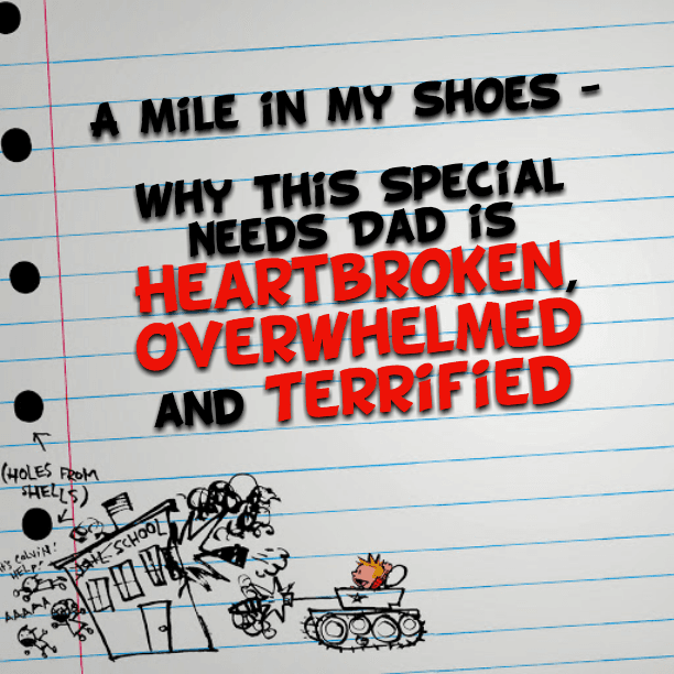 A mile in my shoes - why this #SpecialNeeds #Dad is Heartbroken, Overwhelmed and Terrified