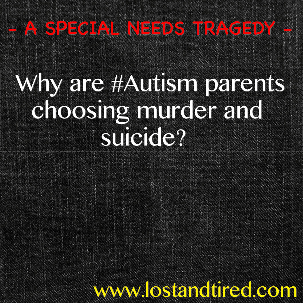 A SPECIAL NEEDS TRAGEDY - Why are #Autism parents choosing murder and suicide?