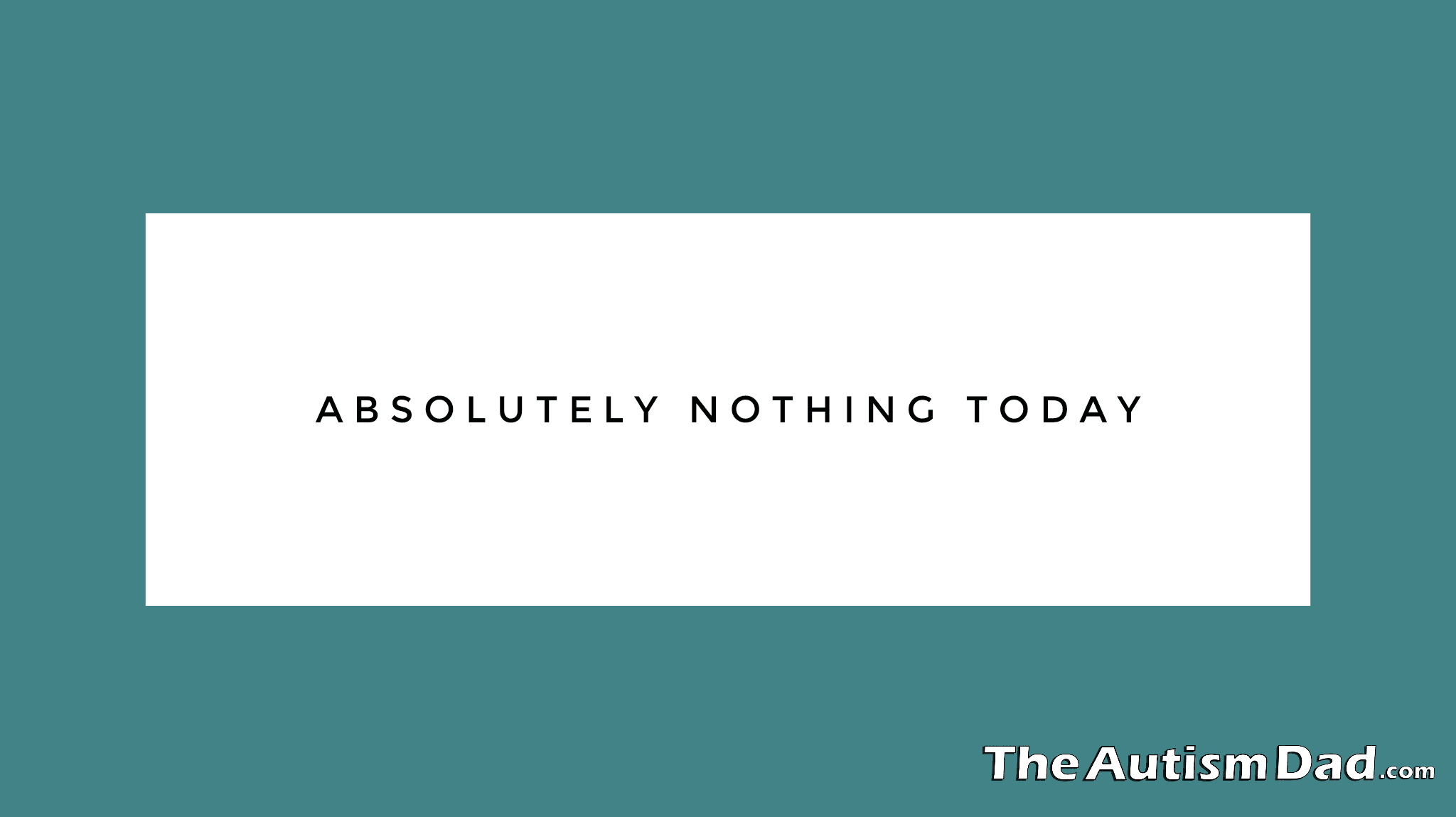 Absolutely Nothing Today