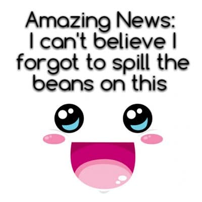 Amazing News: I can't believe I forgot to spill the beans on this