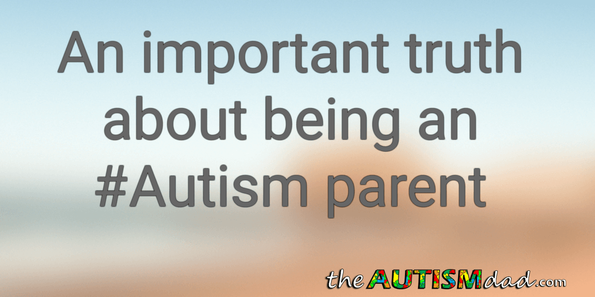 An important truth about being an #Autism parent