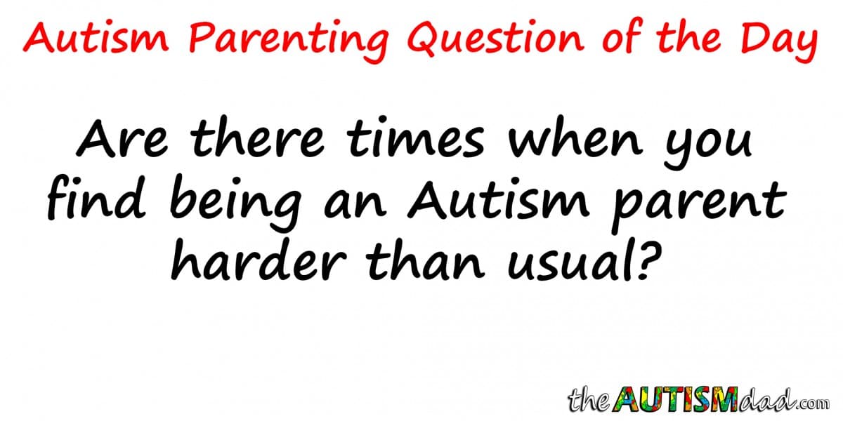 Are there times when you find being an #Autism parent harder than usual?
