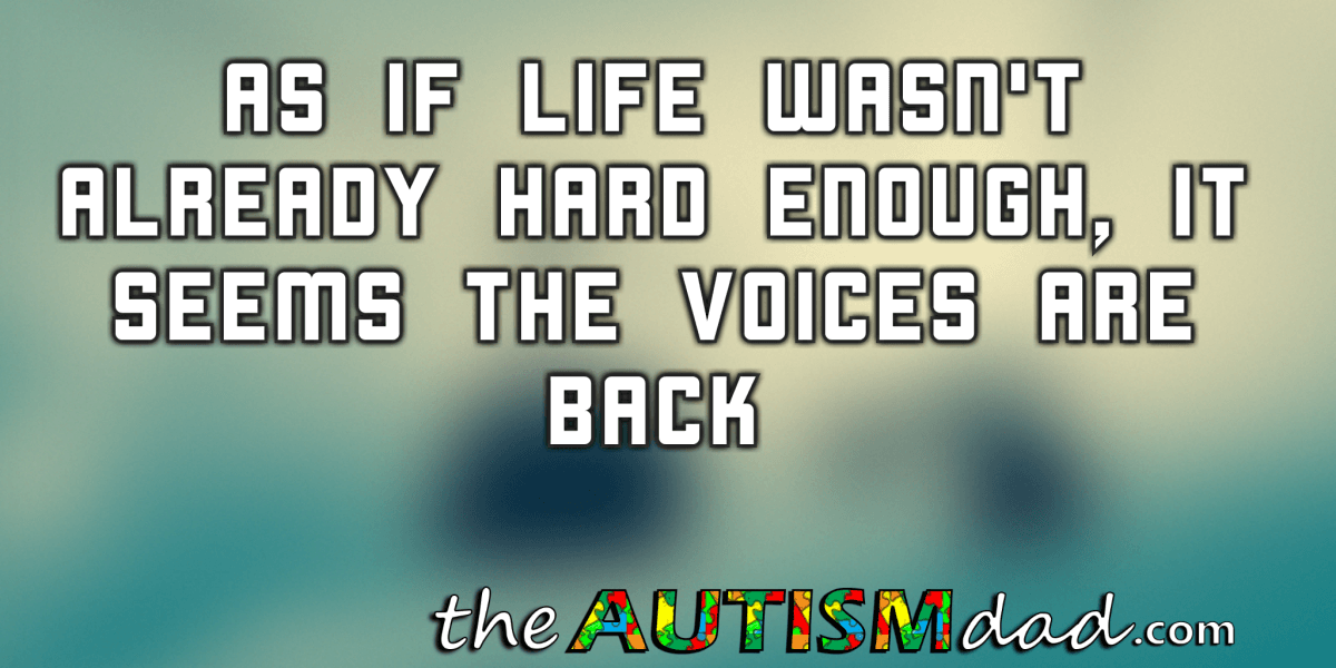 As if life wasn't already hard enough, it seems the voices are back