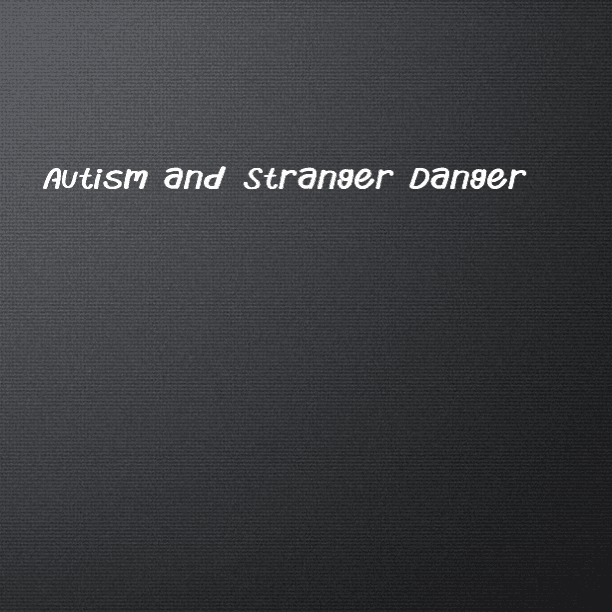 #Autism and Stranger Danger