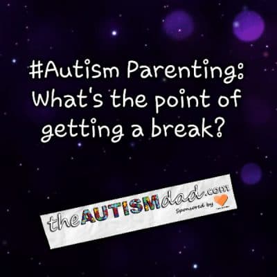 #Autism Parenting: What's the point of getting a break?