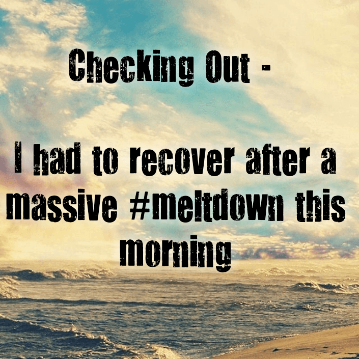 Checking Out - I had to recover after a massive #meltdown this morning