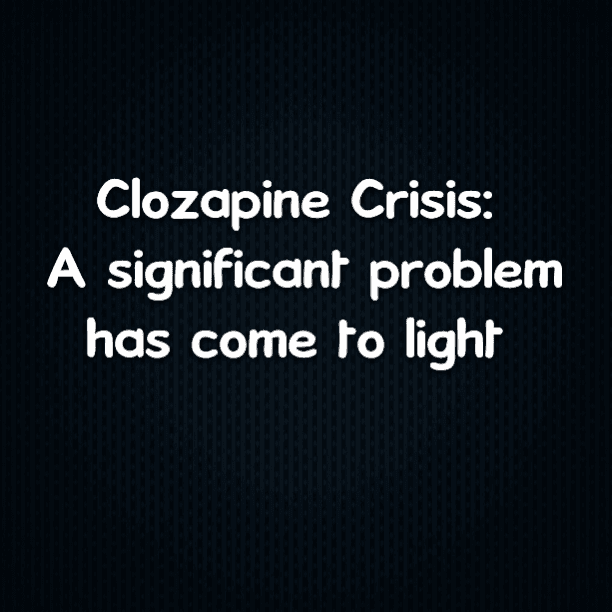 Clozapine Crisis: A significant problem has come to light