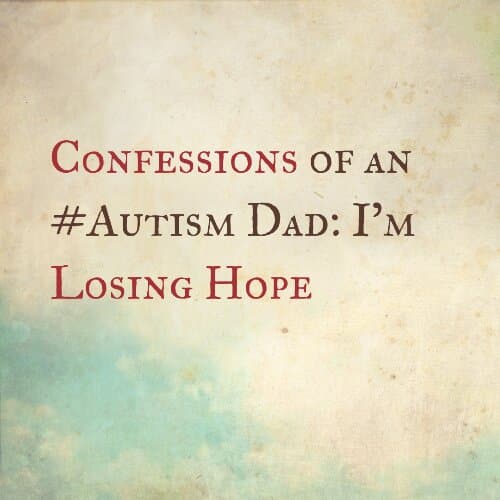 Confessions of an #Autism Dad: I'm losing hope