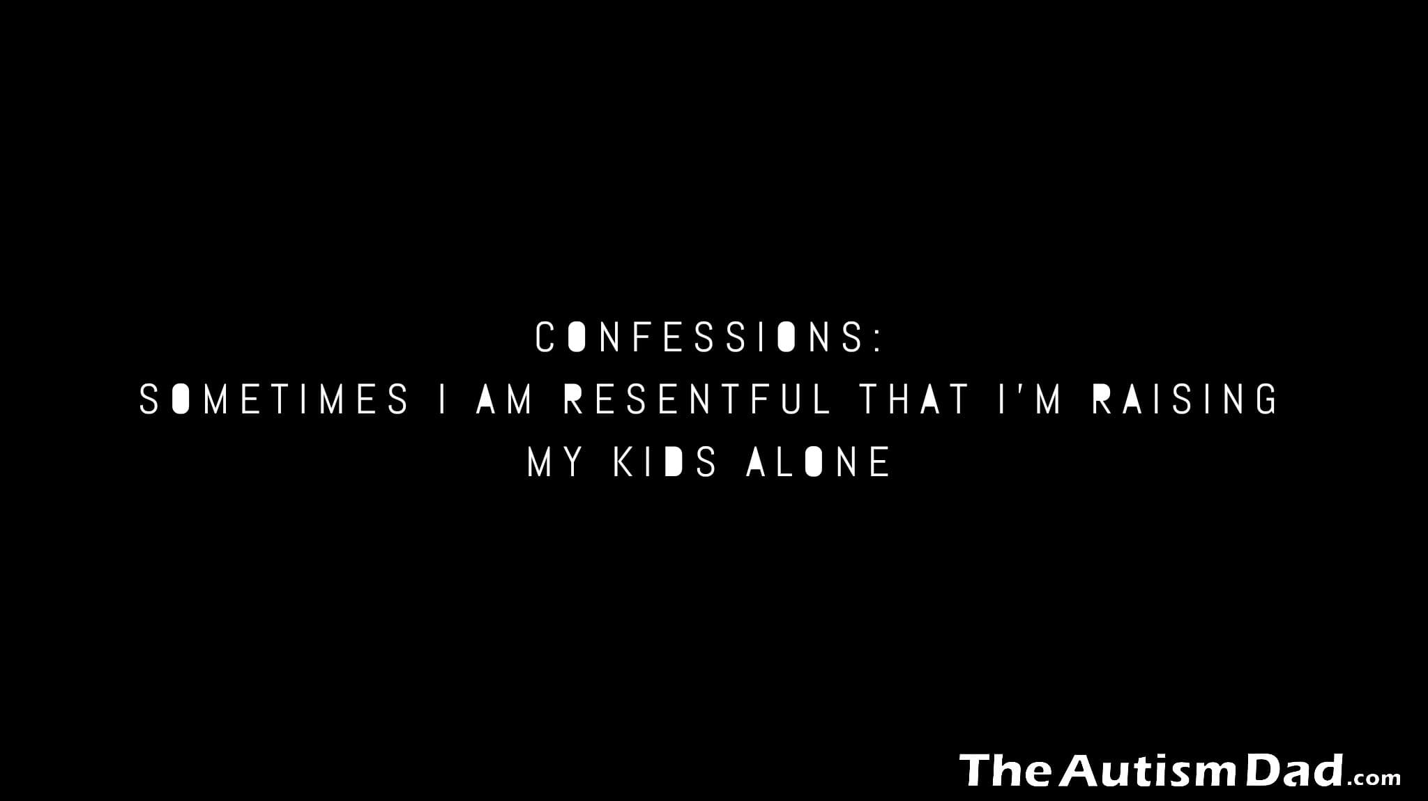 Confessions: Sometimes I am resentful that I'm raising my kids alone