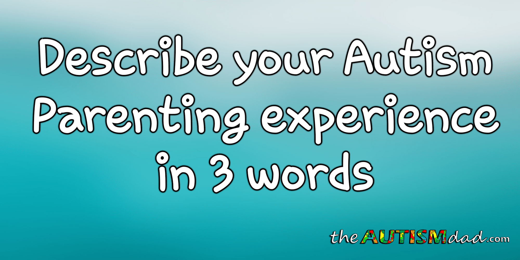 Describe your #Autism Parenting experience in 3 words