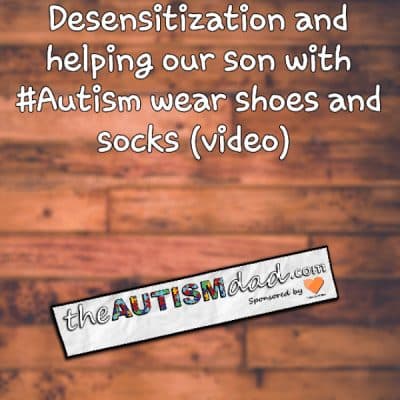 Desensitization and helping our son with #Autism wear shoes and socks (video)