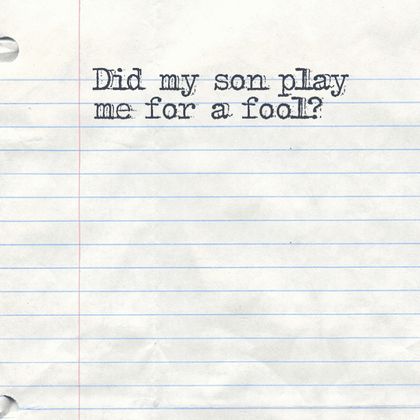 Did my son play me for a fool?