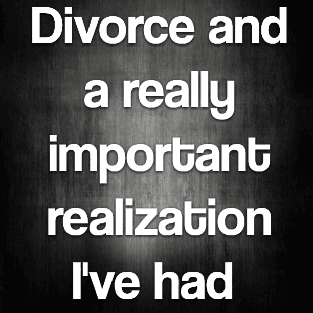 Divorce and a very important realization