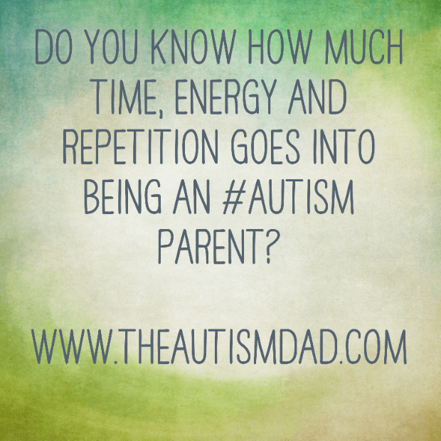 Do you know how much time, energy and repetition goes into being an #Autism parent?