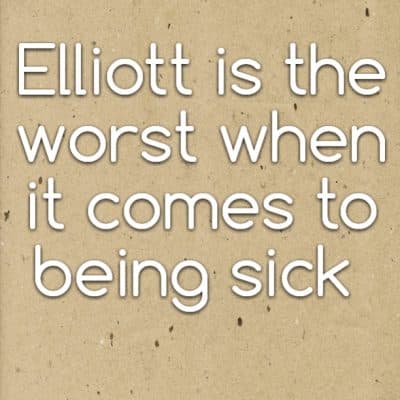 Elliott is the worst when it comes to being sick
