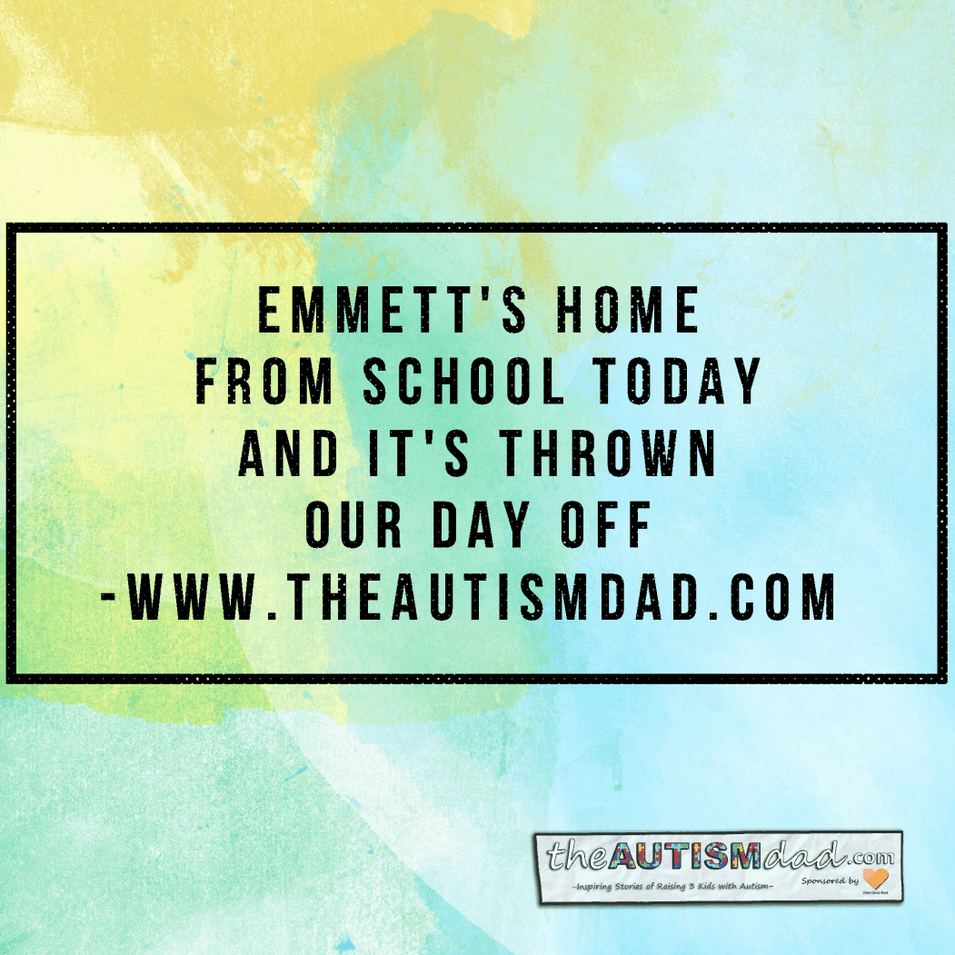 Emmett didn't go to school today and it's thrown our day off