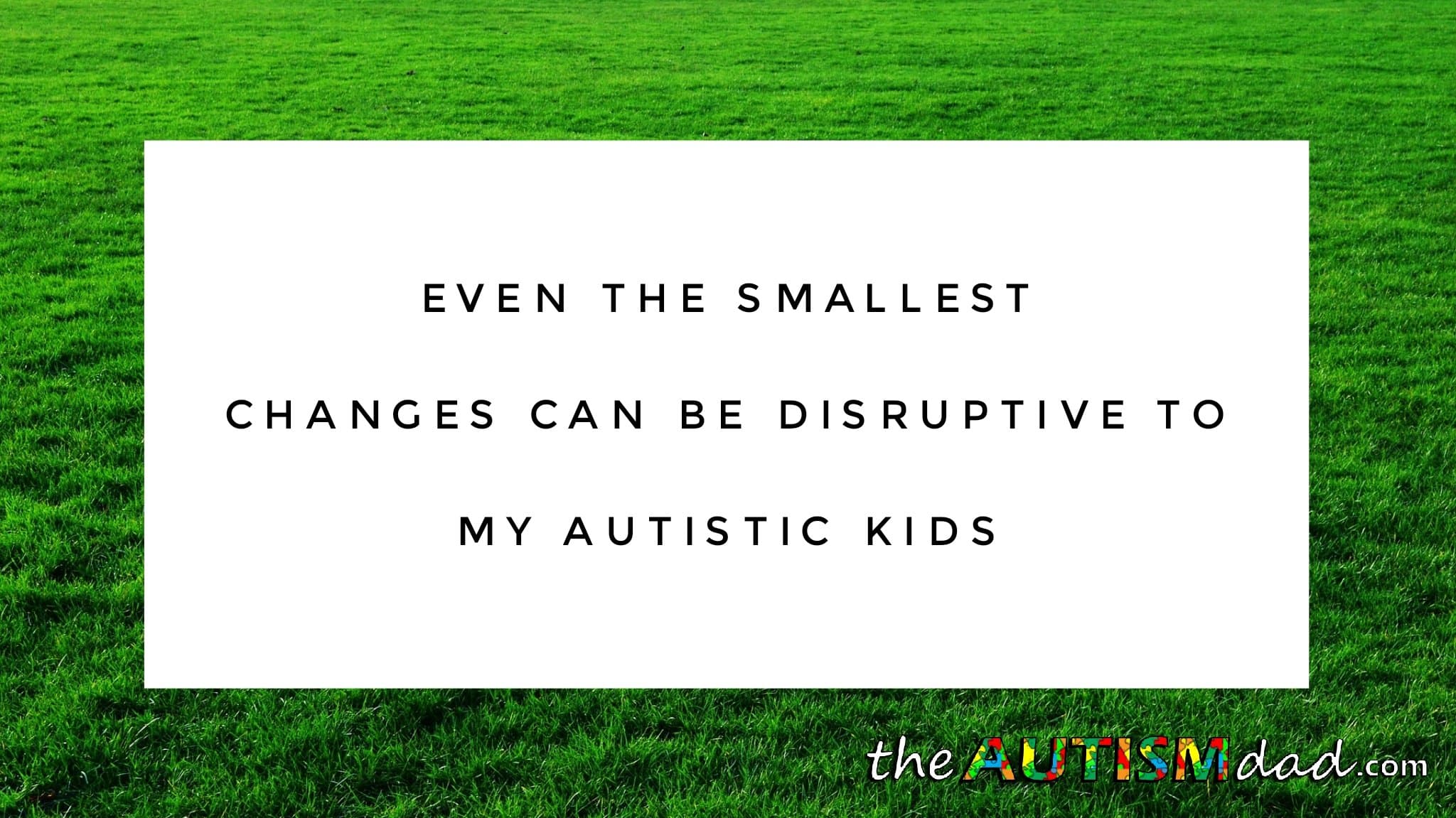 Even the smallest changes can be disruptive to my #Autistic kids