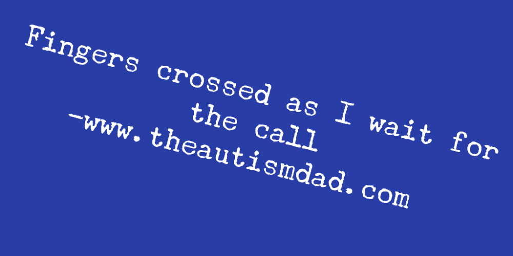 Fingers crossed as I wait for the call