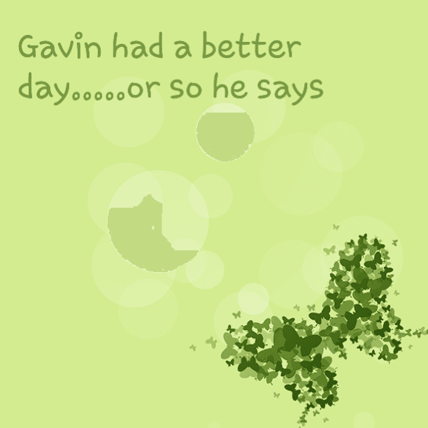 Gavin had a better day today or so he says