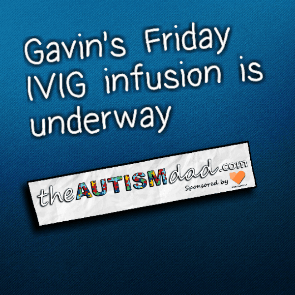 Gavin's Friday IVIG infusion is underway