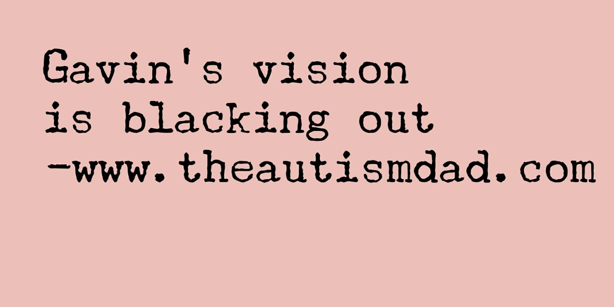 Gavin's vision is blacking out