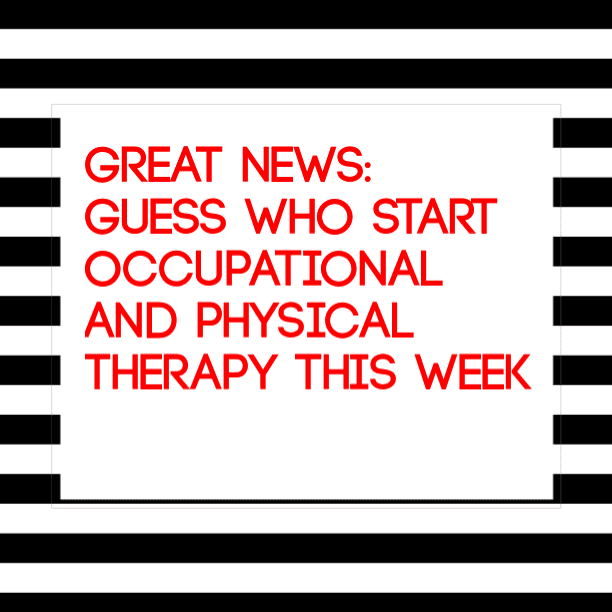 GREAT NEWS: Guess who start Occupational and Physical Therapy This Week