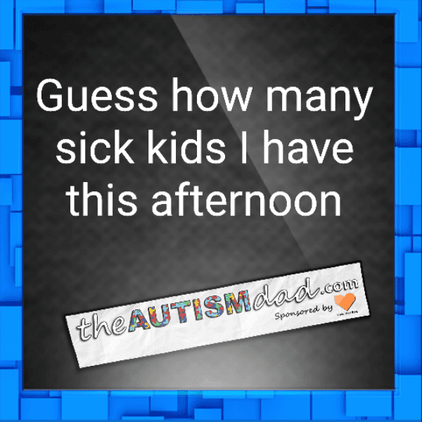 Guess how many sick kids I have this afternoon