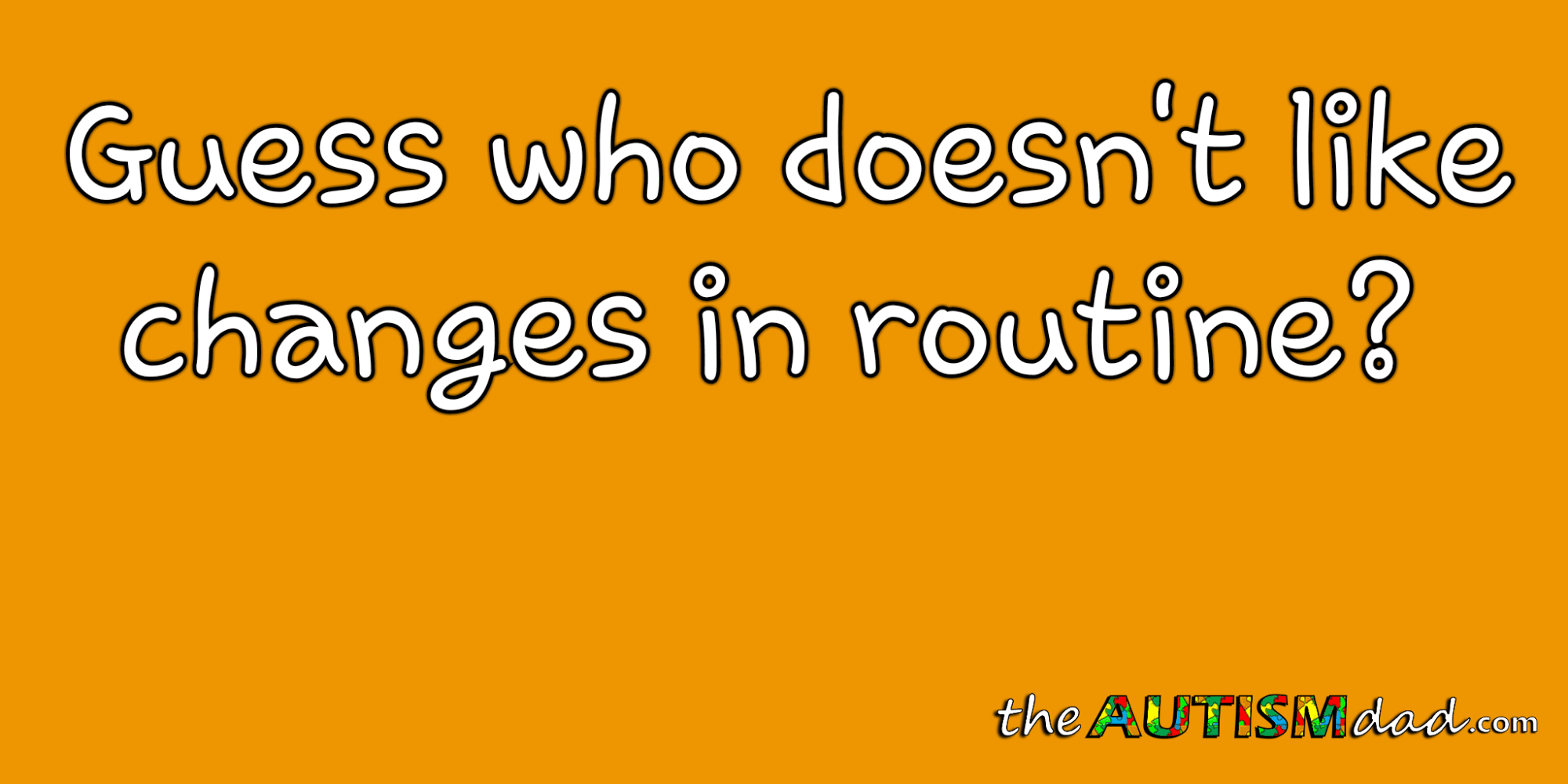 Guess who doesn't like changes in routine?