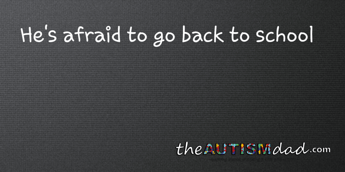 He's afraid to go back to school