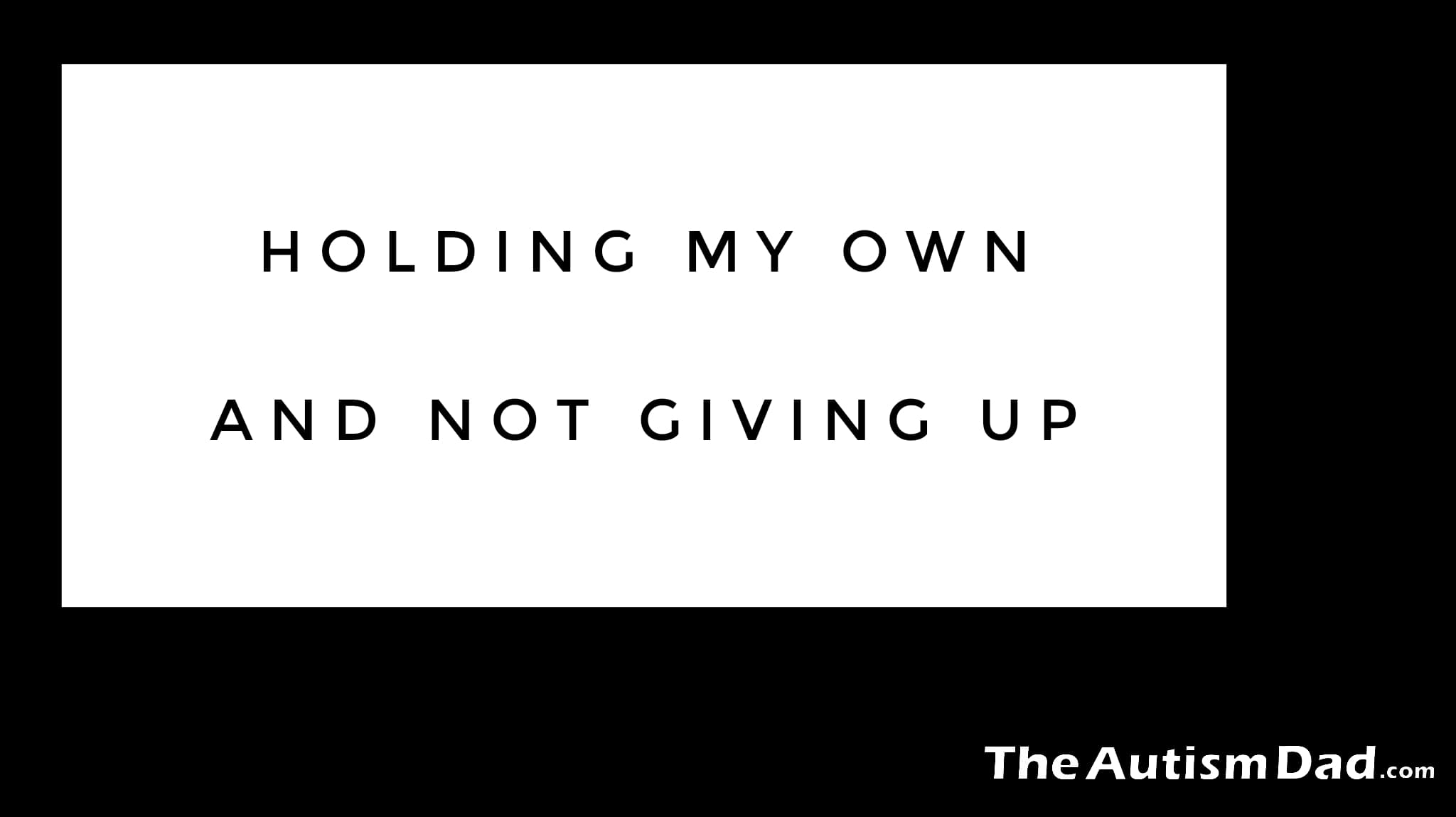 Holding my own and not giving up