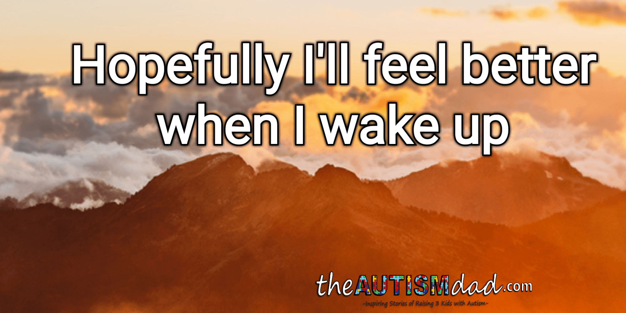 Hopefully I'll feel better when I wake up