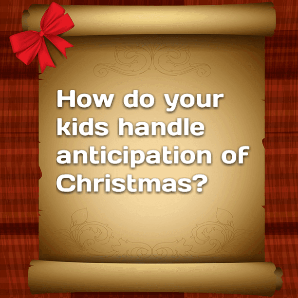 How do your kids handle anticipation of Christmas?