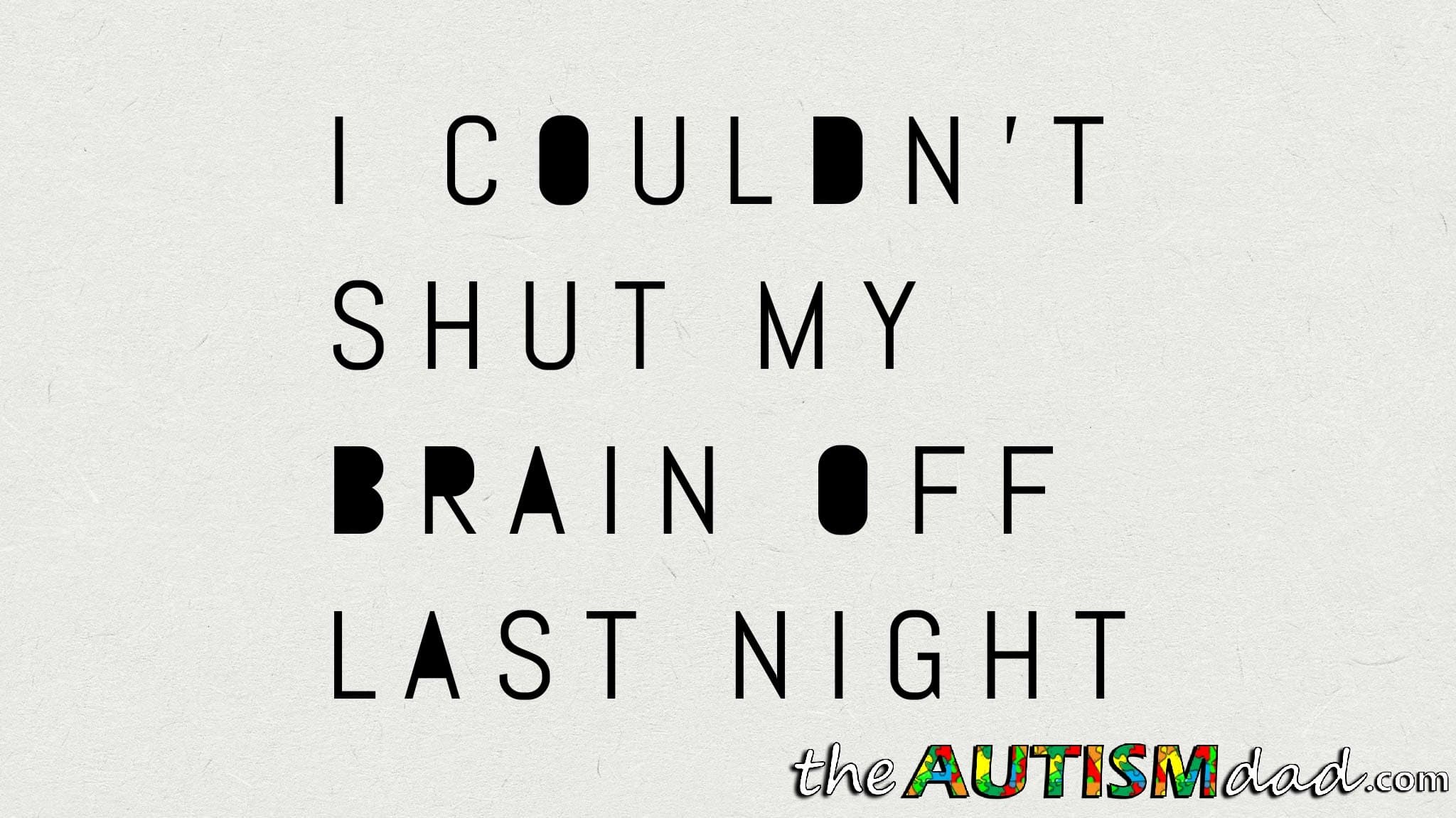 I couldn't shut my brain off last night