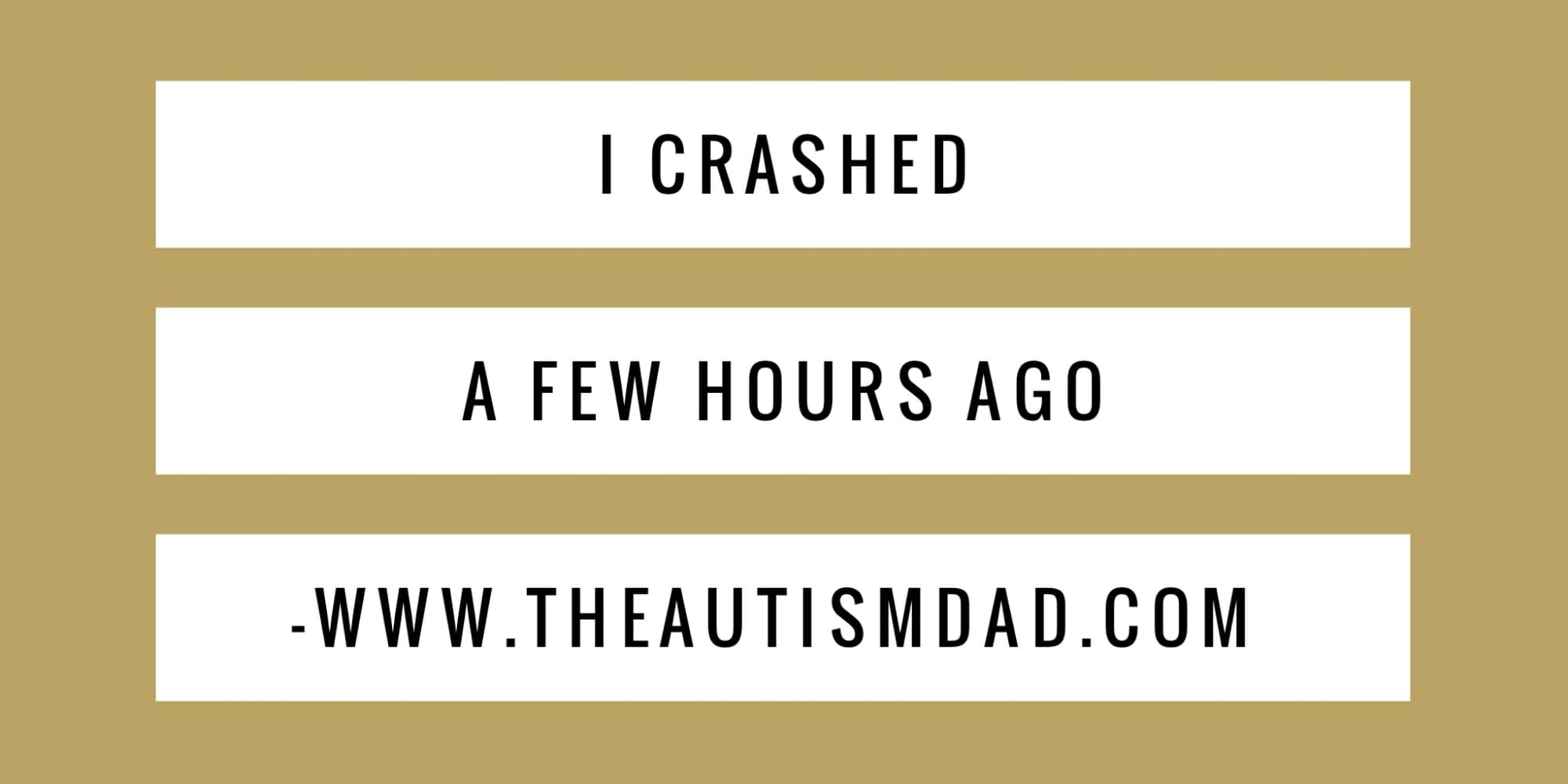 I crashed a few hours ago