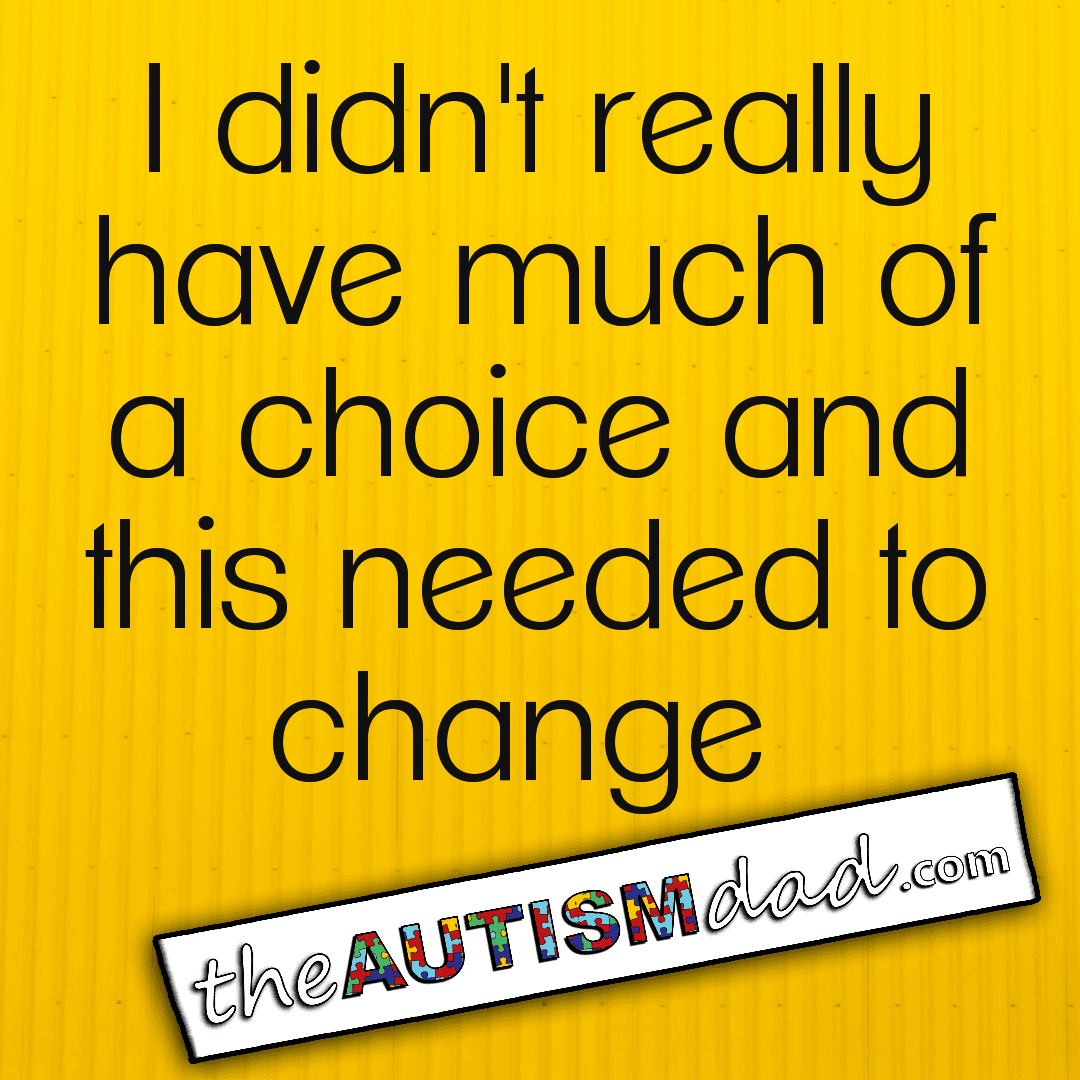 I didn't really have much of a choice and this needed to change