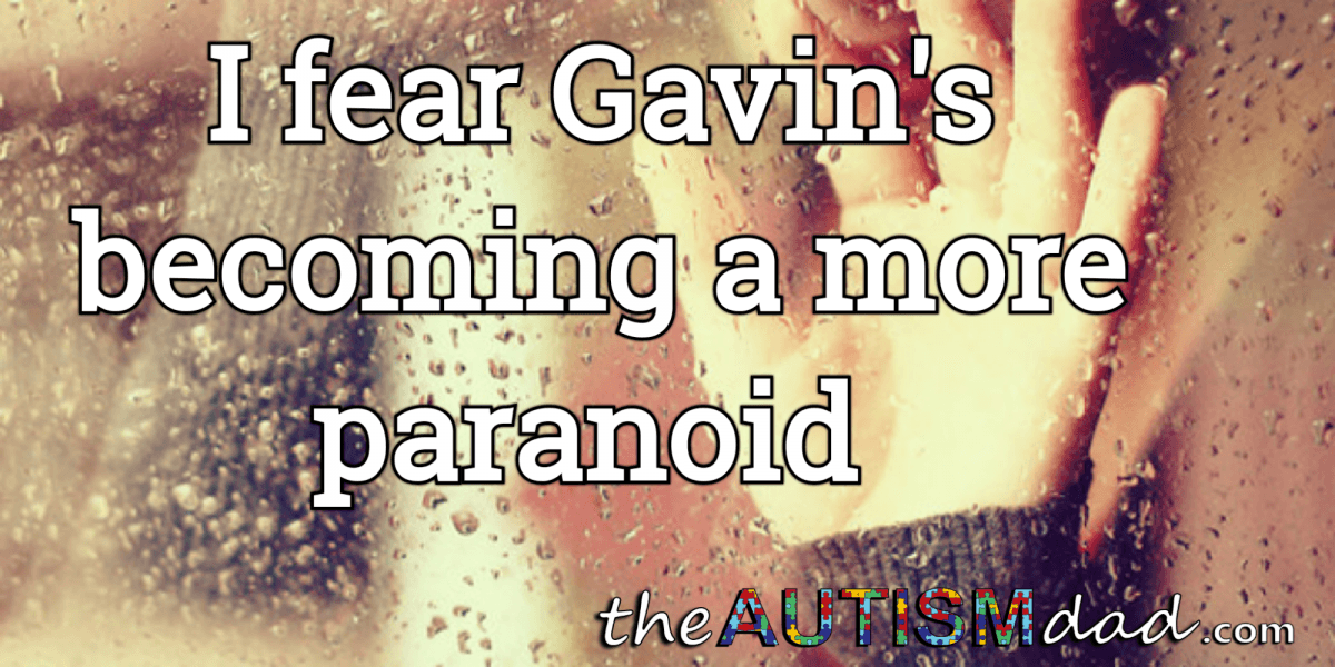 I fear Gavin's becoming a bit more paranoid