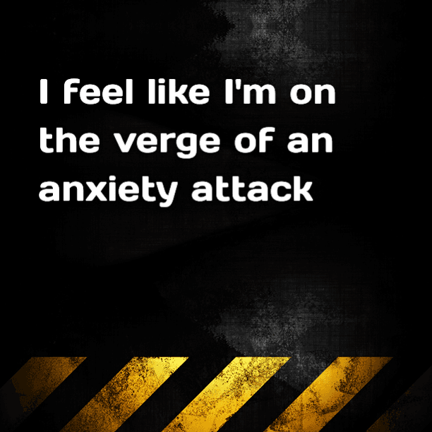 I feel like I'm on the verge of an anxiety attack