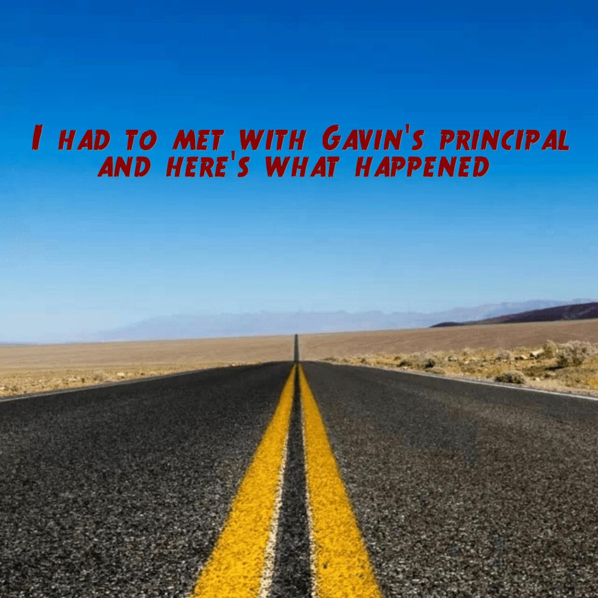 I had to met with Gavin's principal and here's what happened