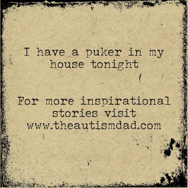 I have a puker in my house tonight