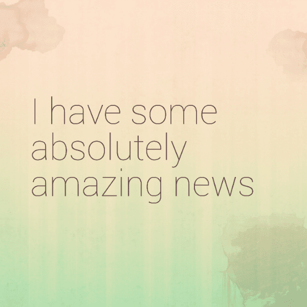 I have some absolutely amazing news