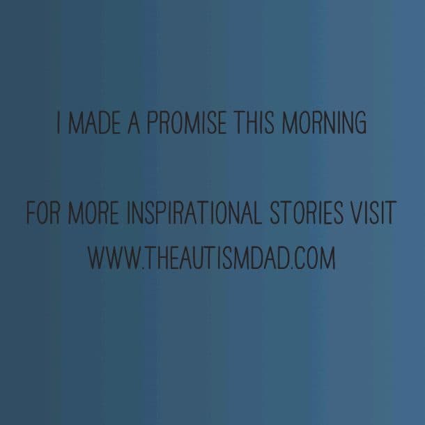 I made a promise this morning