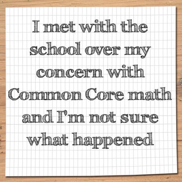 I met with the school over my concern with Common Core math and I'm not sure what happened