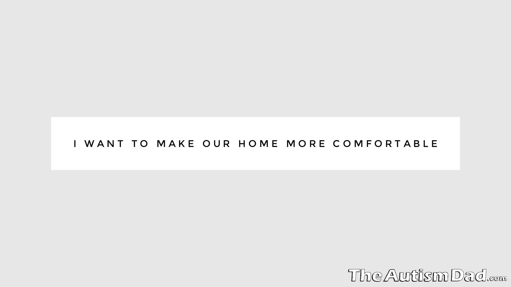 I want to make our home more comfortable