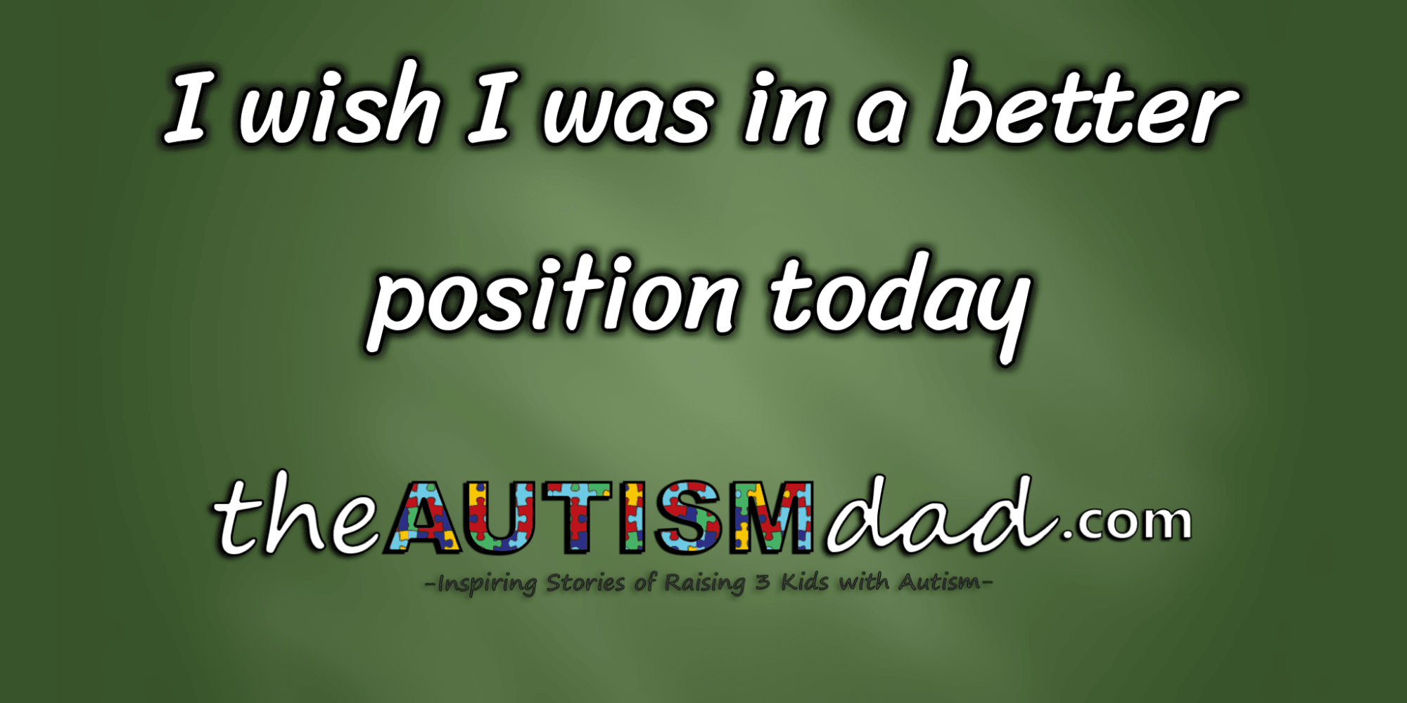 I wish I was in a better position today