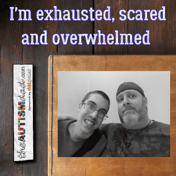 I'm exhausted, scared and overwhelmed