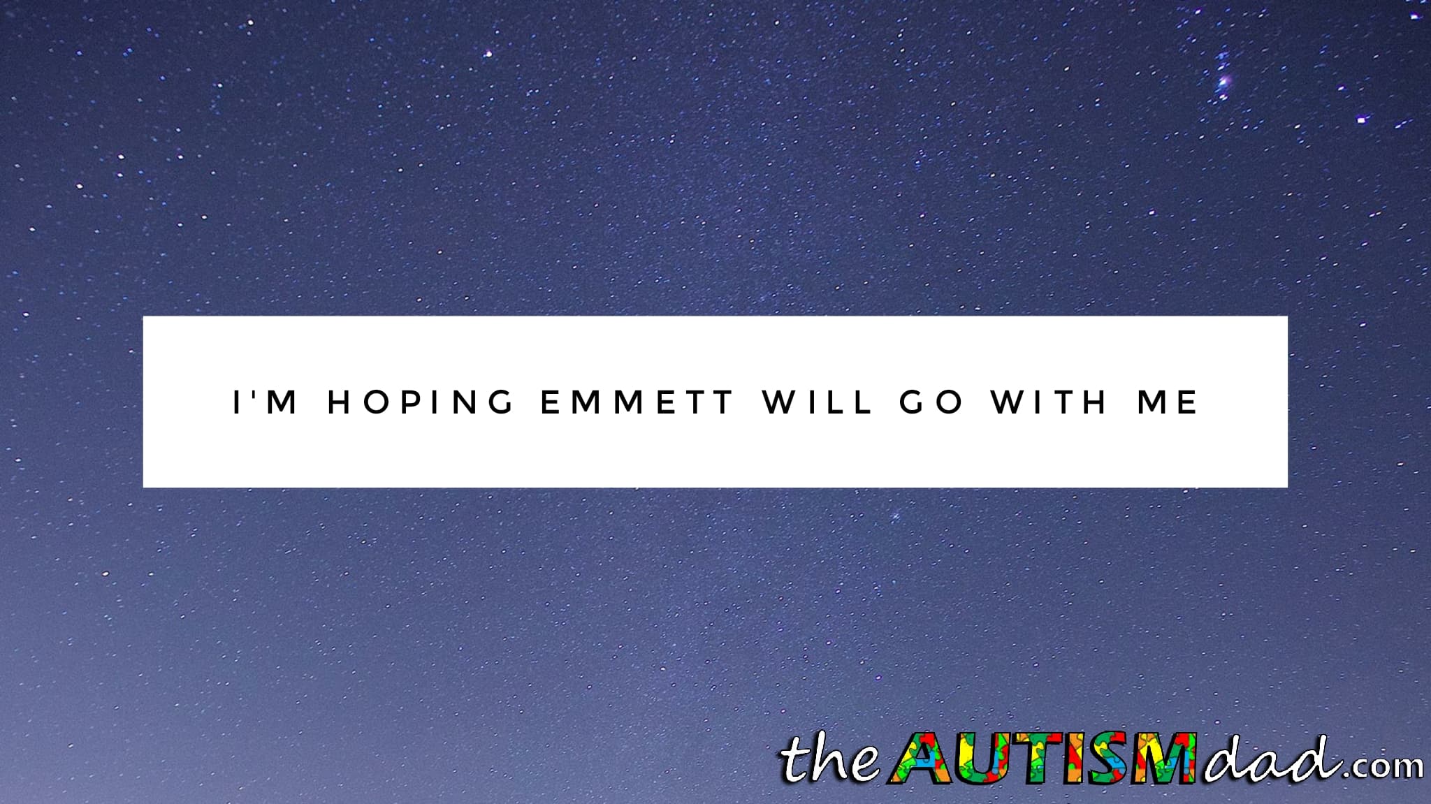 I'm hoping Emmett will go with me