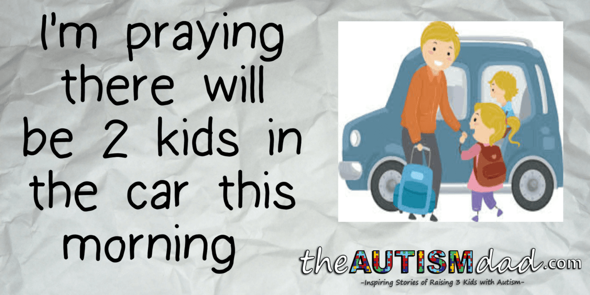 I'm praying there will be 2 kids in the car this morning