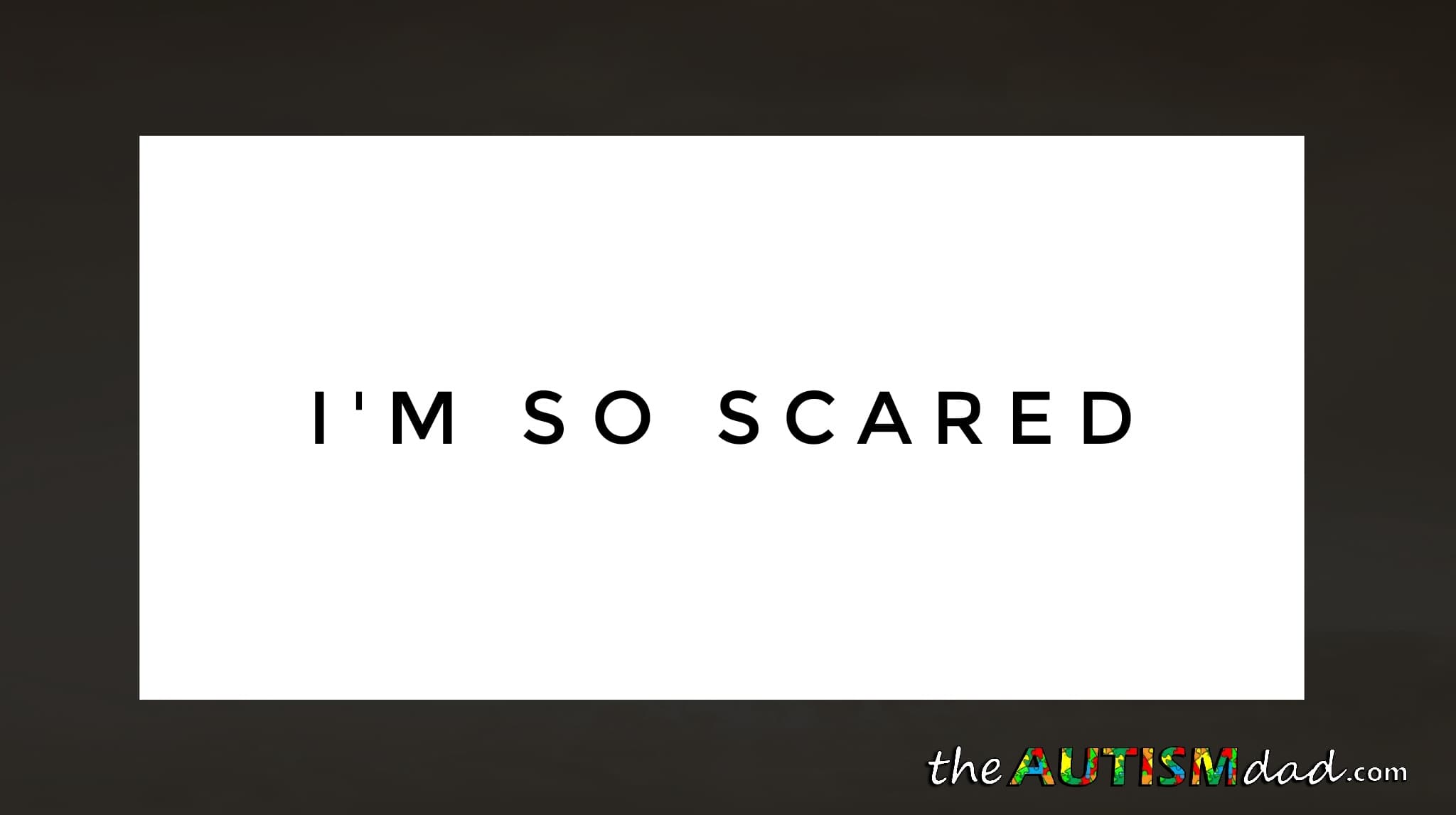 I'm so scared