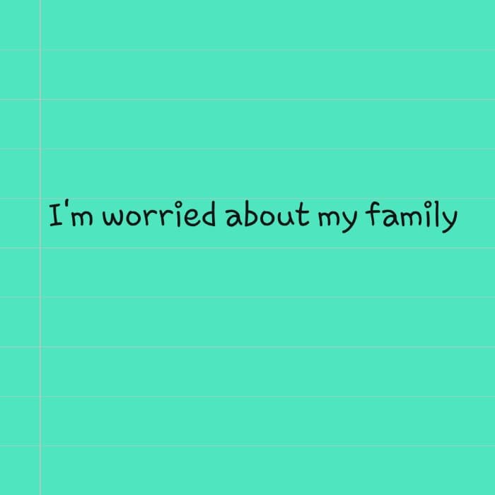 I'm worried about my family