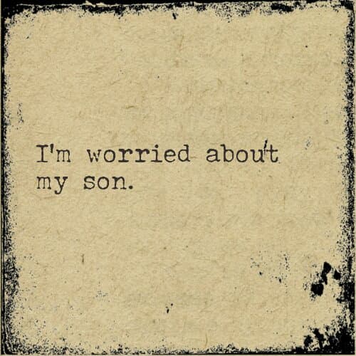 I'm worried about my son